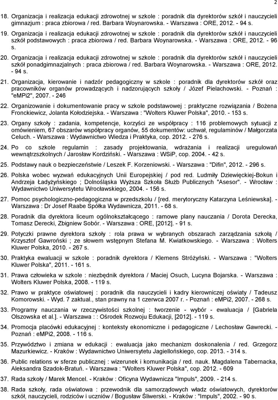 2. - 96 s. 20. Organizacja i realizacja edukacji zdrowotnej w szkole : poradnik dla dyrektorów szkół i nauczycieli szkół ponadgimnazjalnych : praca zbiorowa / red. Barbara Woynarowska.