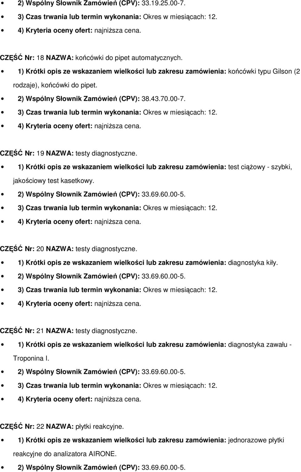 CZĘŚĆ Nr: 19 NAZWA: testy diagnostyczne. 1) Krótki opis ze wskazaniem wielkości lub zakresu zamówienia: test ciąŝowy - szybki, jakościowy test kasetkowy. CZĘŚĆ Nr: 20 NAZWA: testy diagnostyczne.