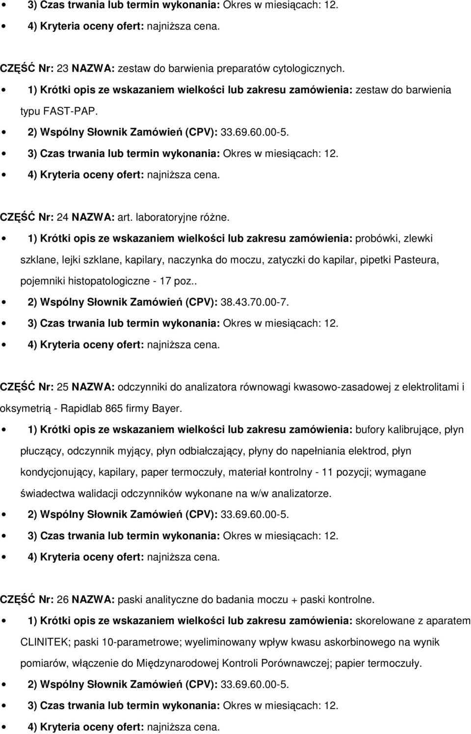 1) Krótki opis ze wskazaniem wielkości lub zakresu zamówienia: probówki, zlewki szklane, lejki szklane, kapilary, naczynka do moczu, zatyczki do kapilar, pipetki Pasteura, pojemniki histopatologiczne