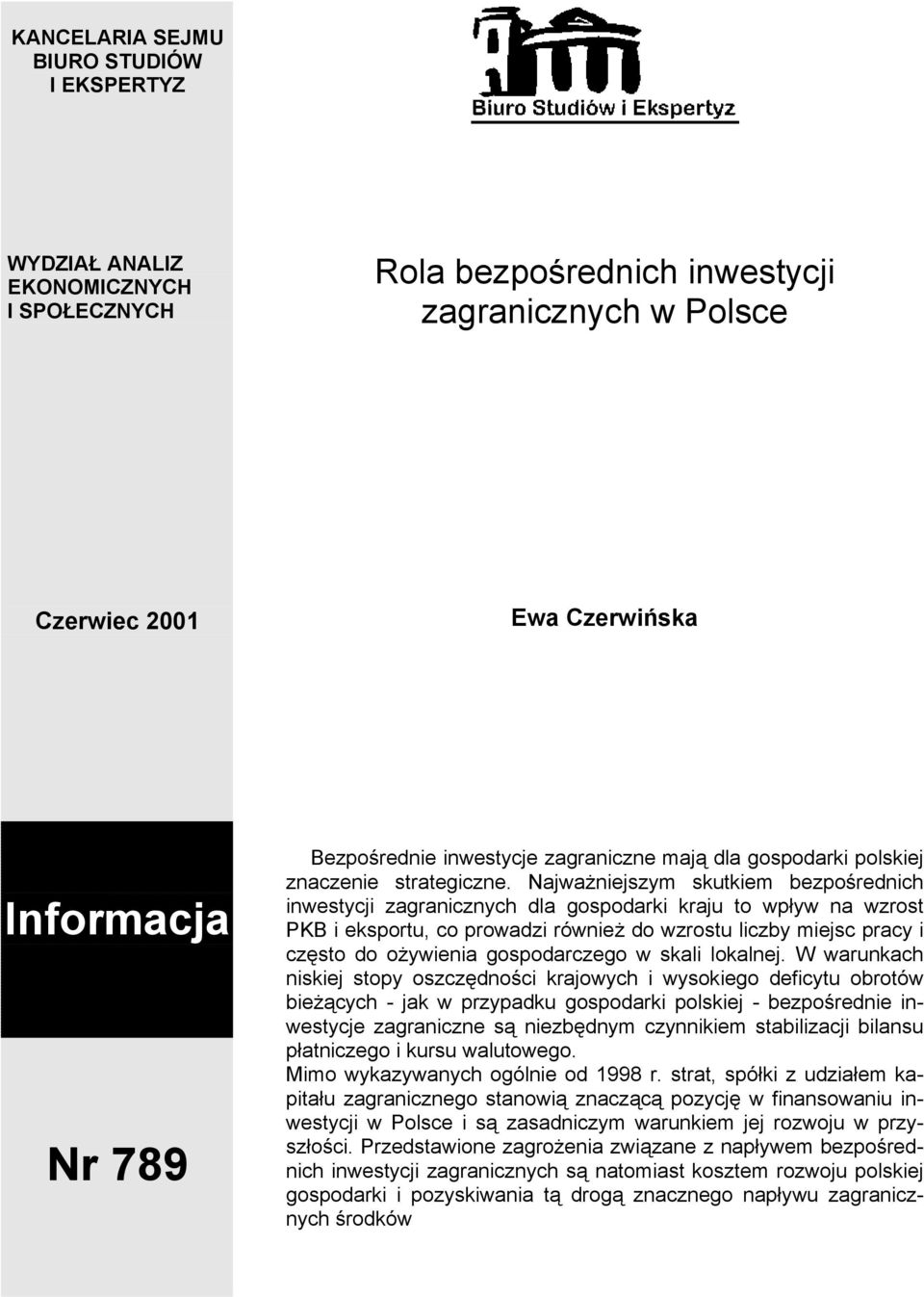 Najważniejszym skutkiem bezpośrednich inwestycji zagranicznych dla gospodarki kraju to wpływ na wzrost PKB i eksportu, co prowadzi również do wzrostu liczby miejsc pracy i często do ożywienia