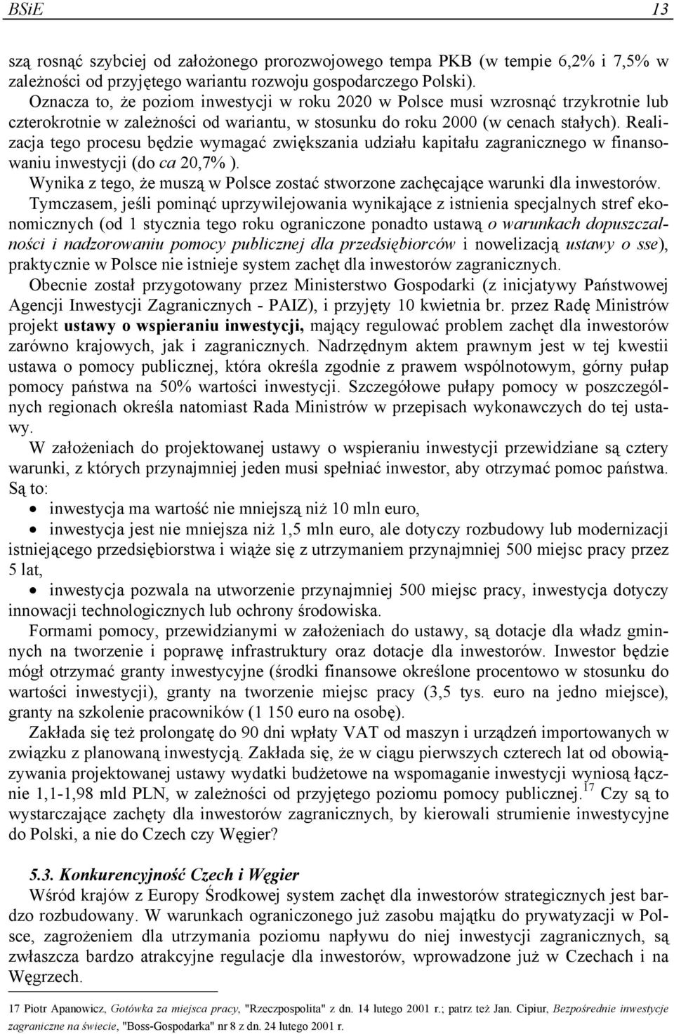 Realizacja tego procesu będzie wymagać zwiększania udziału kapitału zagranicznego w finansowaniu inwestycji (do ca 20,7% ).