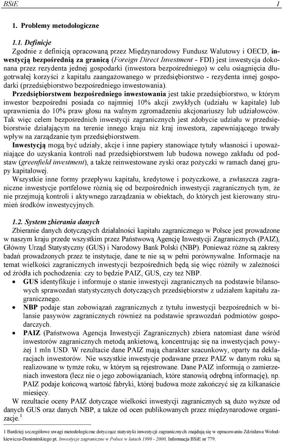 inwestycja dokonana przez rezydenta jednej gospodarki (inwestora bezpośredniego) w celu osiągnięcia długotrwałej korzyści z kapitału zaangażowanego w przedsiębiorstwo - rezydenta innej gospodarki