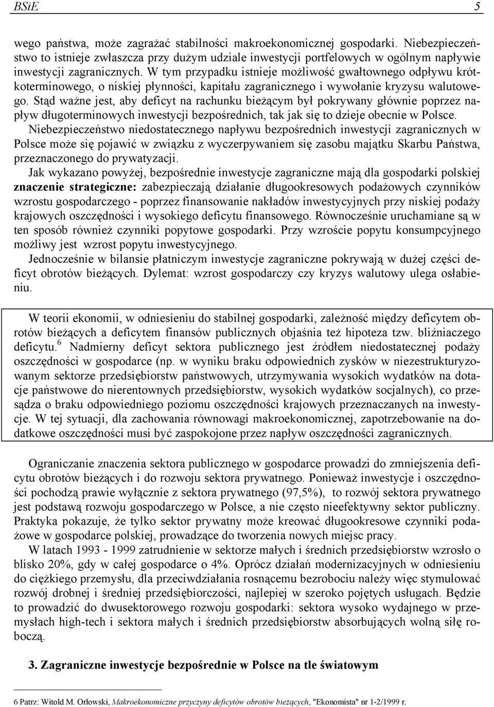 W tym przypadku istnieje możliwość gwałtownego odpływu krótkoterminowego, o niskiej płynności, kapitału zagranicznego i wywołanie kryzysu walutowego.