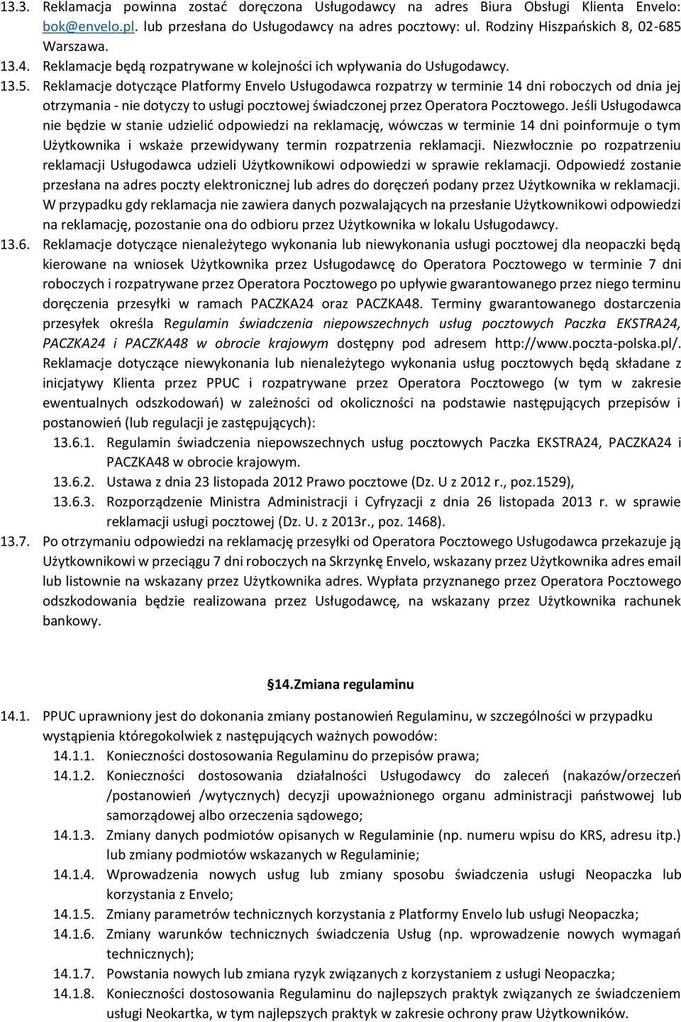 Reklamacje dotyczące Platformy Envelo Usługodawca rozpatrzy w terminie 14 dni roboczych od dnia jej otrzymania - nie dotyczy to usługi pocztowej świadczonej przez Operatora Pocztowego.