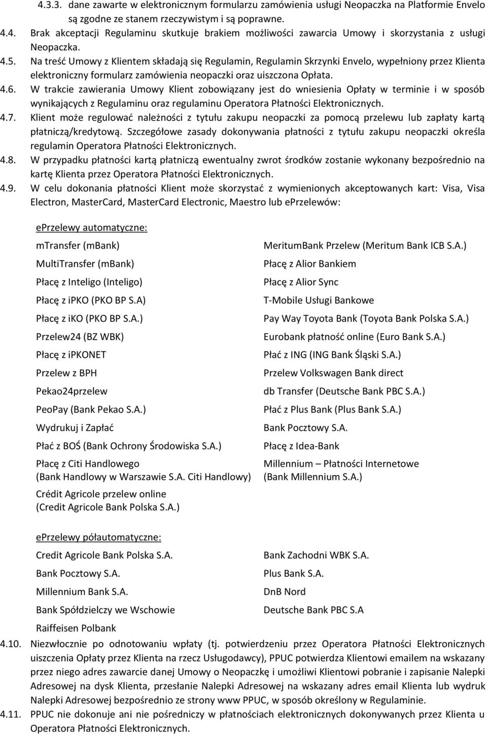 W trakcie zawierania Umowy Klient zobowiązany jest do wniesienia Opłaty w terminie i w sposób wynikających z Regulaminu oraz regulaminu Operatora Płatności Elektronicznych. 4.7.