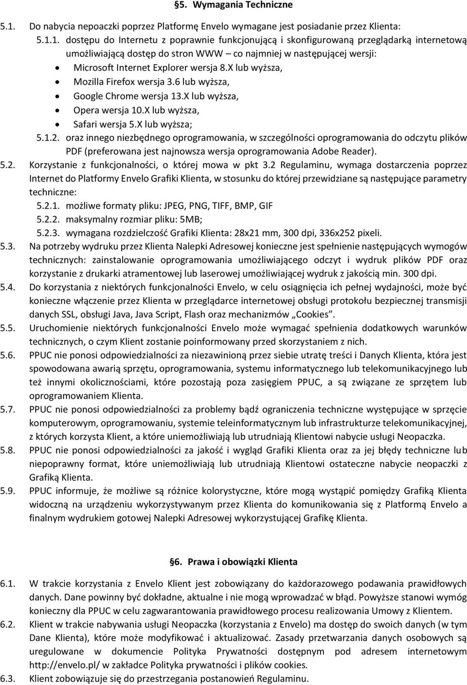 1. dostępu do Internetu z poprawnie funkcjonującą i skonfigurowaną przeglądarką internetową umożliwiającą dostęp do stron WWW co najmniej w następującej wersji: Microsoft Internet Explorer wersja 8.