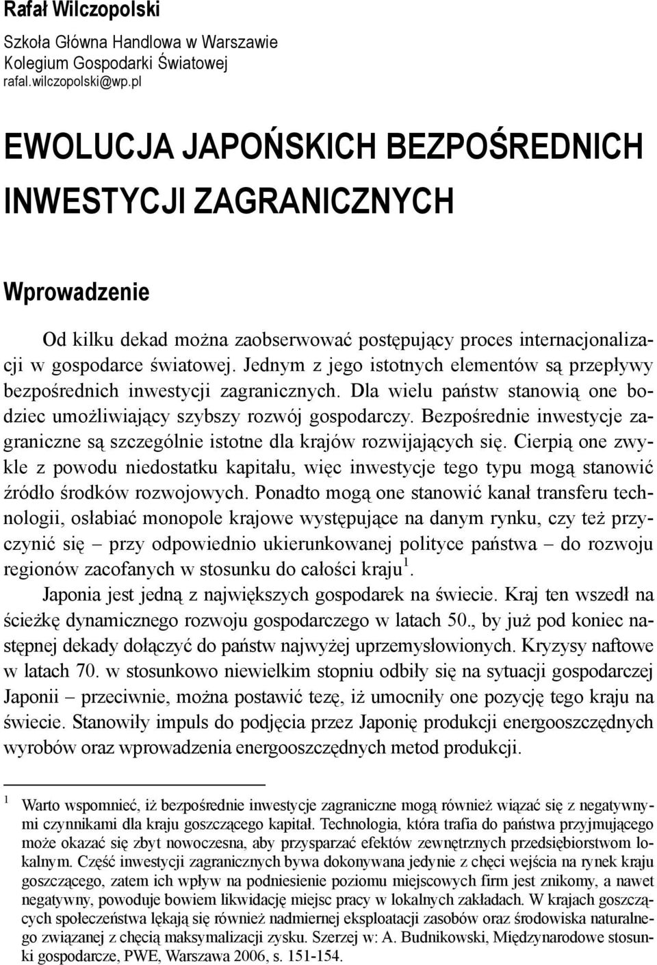 Jednym z jego istotnych elementów są przepływy bezpośrednich inwestycji zagranicznych. Dla wielu państw stanowią one bodziec umożliwiający szybszy rozwój gospodarczy.