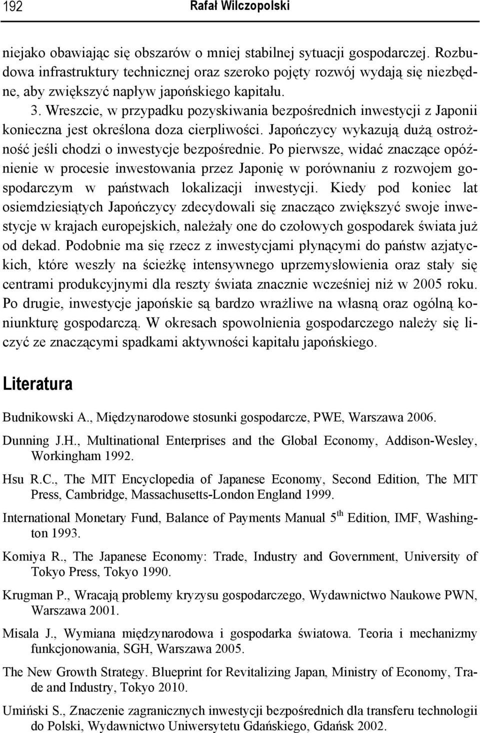 Wreszcie, w przypadku pozyskiwania bezpośrednich inwestycji z Japonii konieczna jest określona doza cierpliwości. Japończycy wykazują dużą ostrożność jeśli chodzi o inwestycje bezpośrednie.