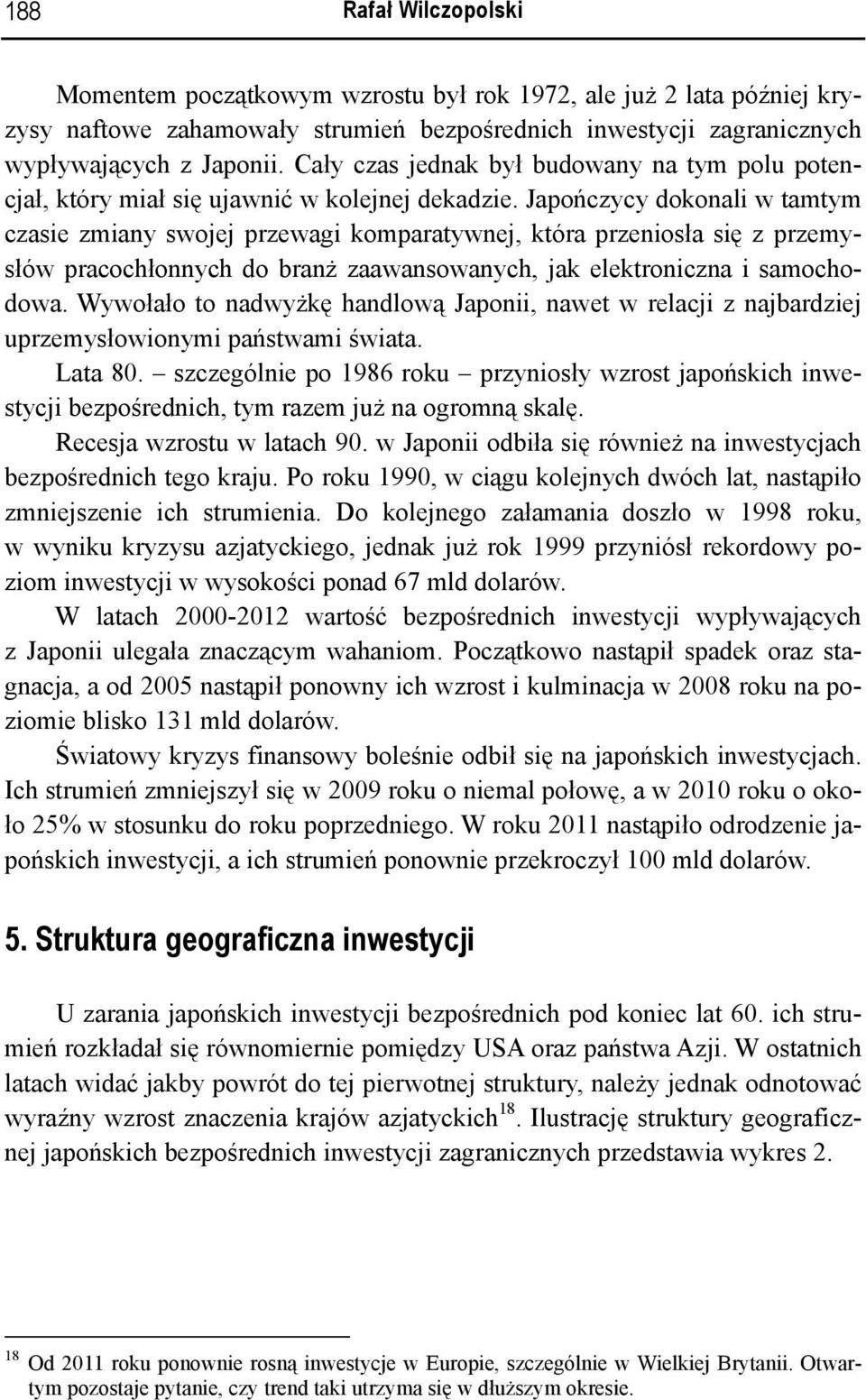 Japończycy dokonali w tamtym czasie zmiany swojej przewagi komparatywnej, która przeniosła się z przemysłów pracochłonnych do branż zaawansowanych, jak elektroniczna i samochodowa.