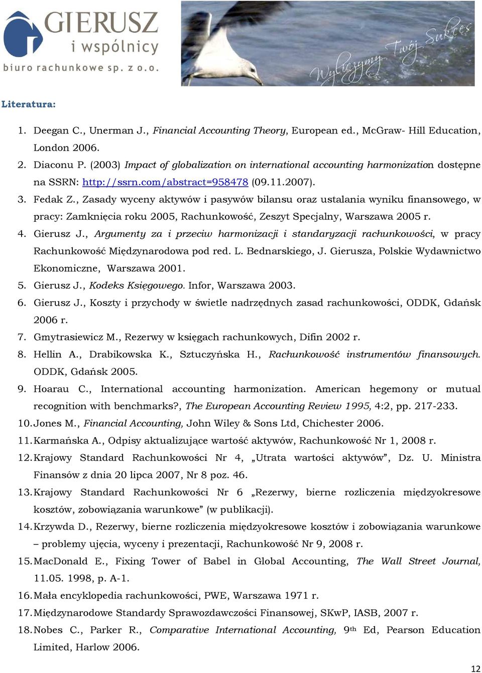 , Zasady wyceny aktywów i pasywów bilansu oraz ustalania wyniku finansowego, w pracy: Zamknięcia roku 2005, Rachunkowość, Zeszyt Specjalny, Warszawa 2005 r. 4. Gierusz J.