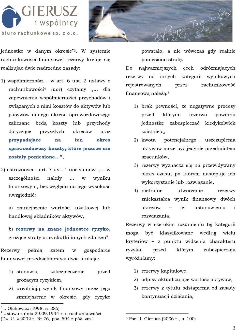 przypadające na ten okres sprawozdawczy koszty, które jeszcze nie zostały poniesione..., 2) ostroŝności art. 7 ust. 1 uor stanowi... w szczególności naleŝy.