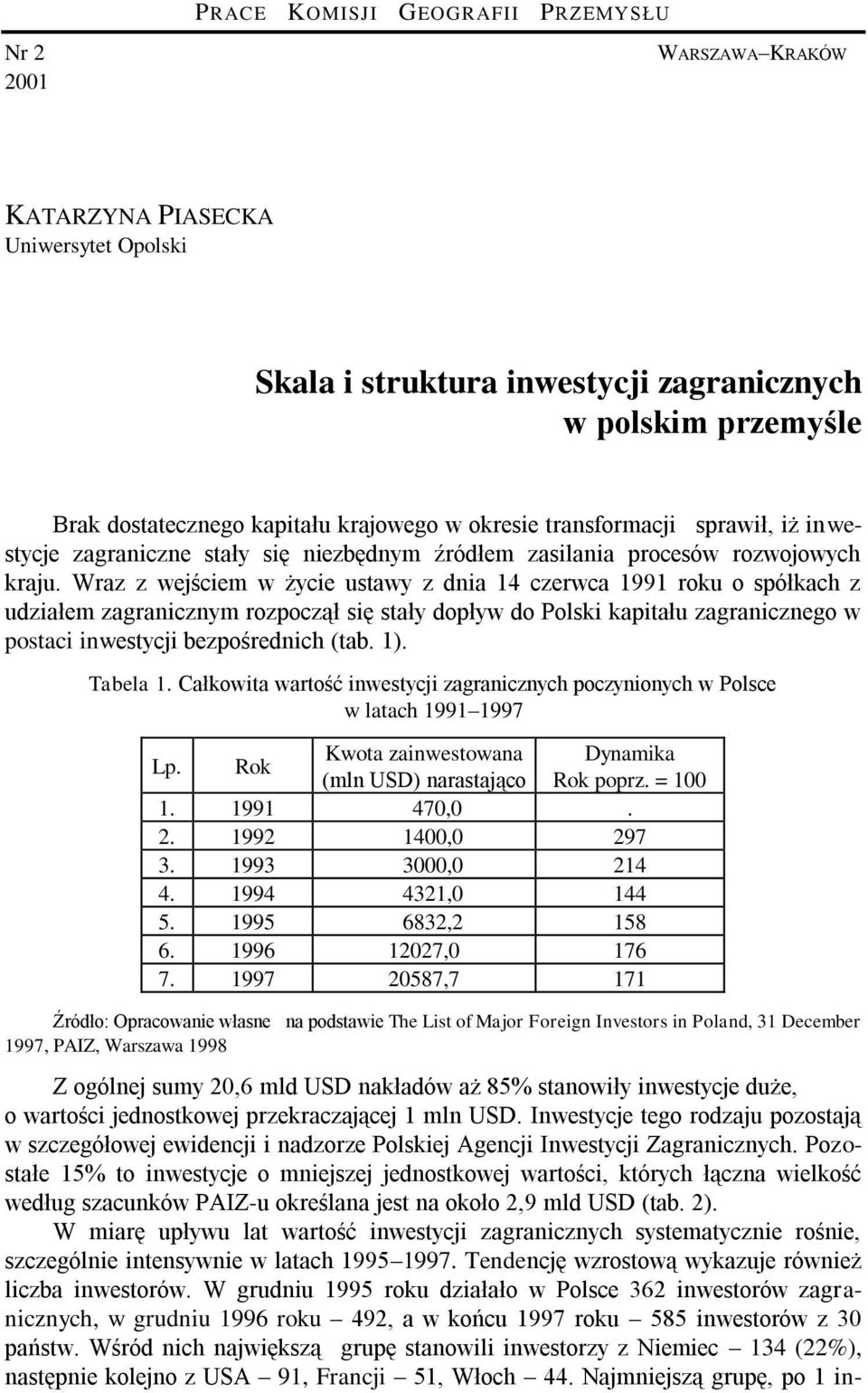 Wraz z wejściem w życie ustawy z dnia 14 czerwca 1991 roku o spółkach z udziałem zagranicznym rozpoczął się stały dopływ do Polski kapitału zagranicznego w postaci inwestycji bezpośrednich (tab. 1).