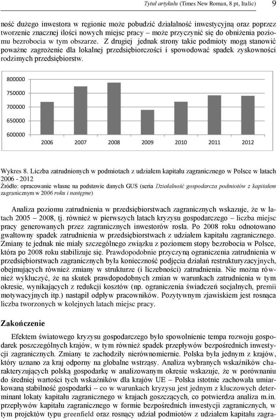 Z drugiej jednak strony takie podmioty mogą stanowić poważne zagrożenie dla lokalnej przedsiębiorczości i spowodować spadek zyskowności rodzimych przedsiębiorstw.