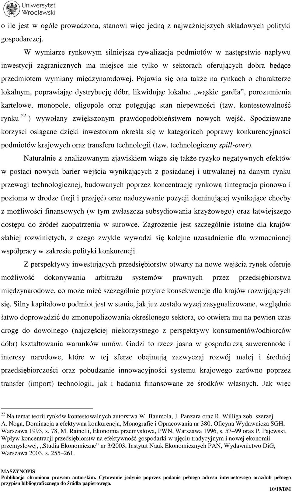 Pojawia się ona także na rynkach o charakterze lokalnym, poprawiając dystrybucję dóbr, likwidując lokalne wąskie gardła, porozumienia kartelowe, monopole, oligopole oraz potęgując stan niepewności