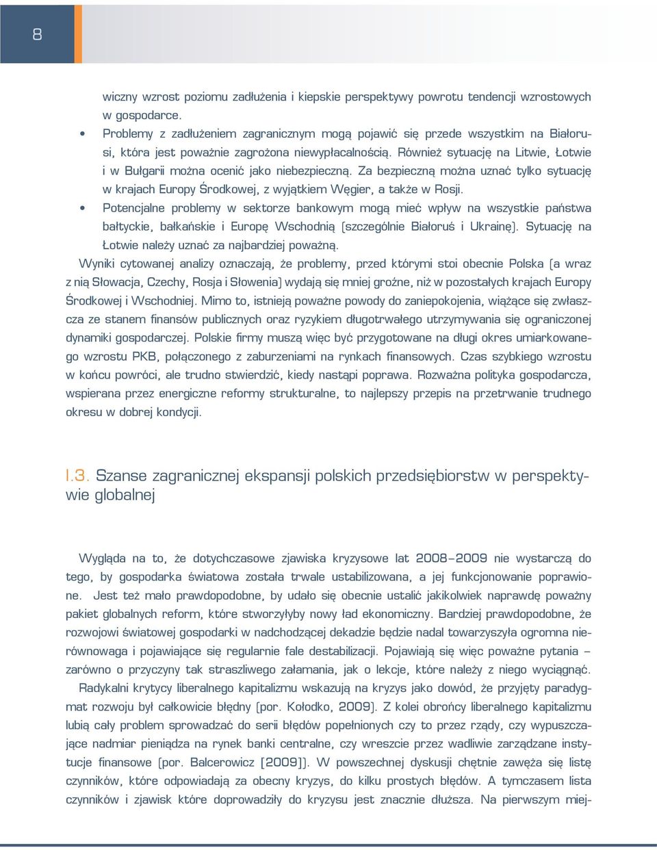 Również sytuację na Litwie, Łotwie i w Bułgarii można ocenić jako niebezpieczną. Za bezpieczną można uznać tylko sytuację w krajach Europy Środkowej, z wyjątkiem Węgier, a także w Rosji.