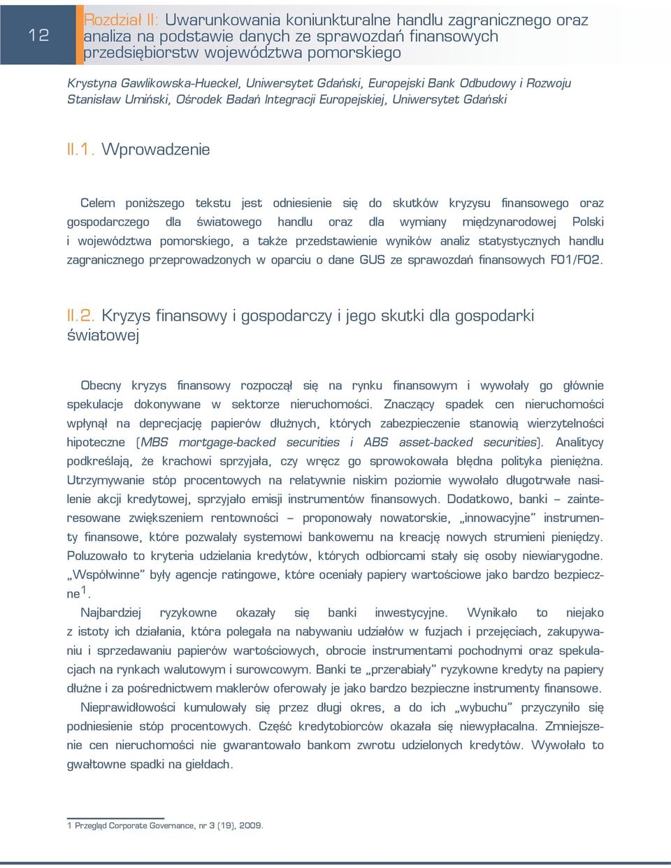 Wprowadzenie Celem poniższego tekstu jest odniesienie się do skutków kryzysu finansowego oraz gospodarczego dla światowego handlu oraz dla wymiany międzynarodowej Polski i województwa pomorskiego, a