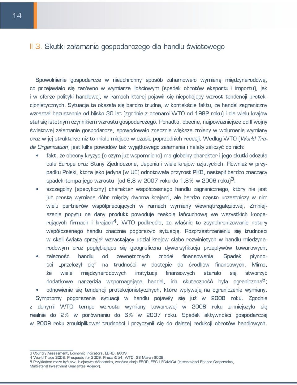 eksportu i importu), jak i w sferze polityki handlowej, w ramach której pojawił się niepokojący wzrost tendencji protekcjonistycznych.