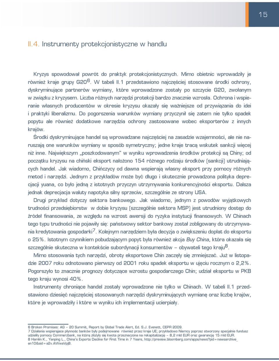 Liczba różnych narzędzi protekcji bardzo znacznie wzrosła. Ochrona i wspieranie własnych producentów w okresie kryzysu okazały się ważniejsze od przywiązania do idei i praktyki liberalizmu.