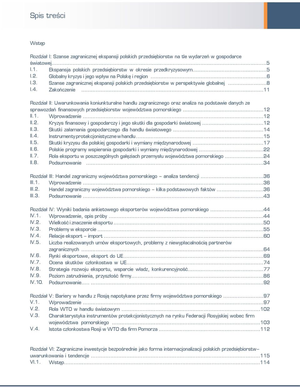 ..8 I.4. Zakończenie...11 Rozdział II: Uwarunkowania koniunkturalne handlu zagranicznego oraz analiza na podstawie danych ze sprawozdań finansowych przedsiębiorstw województwa pomorskiego...12 II.1. Wprowadzenie.