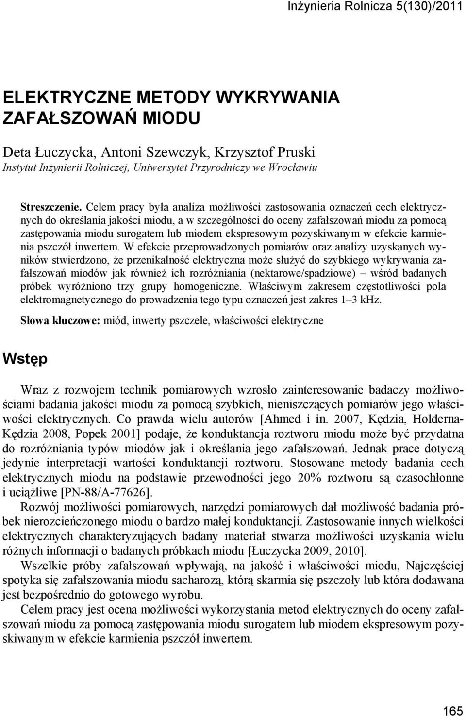 Celem pracy była analiza możliwości zastosowania oznaczeń cech elektrycznych do określania jakości miodu, a w szczególności do oceny zafałszowań miodu za pomocą zastępowania miodu surogatem lub