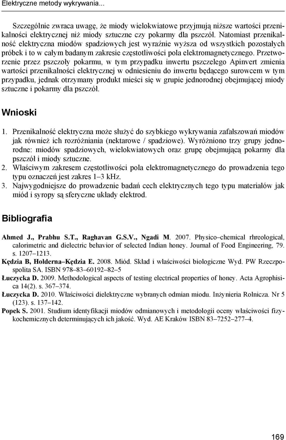 Przetworzenie przez pszczoły pokarmu, w tym przypadku inwertu pszczelego Apinvert zmienia wartości przenikalności elektrycznej w odniesieniu do inwertu będącego surowcem w tym przypadku, jednak