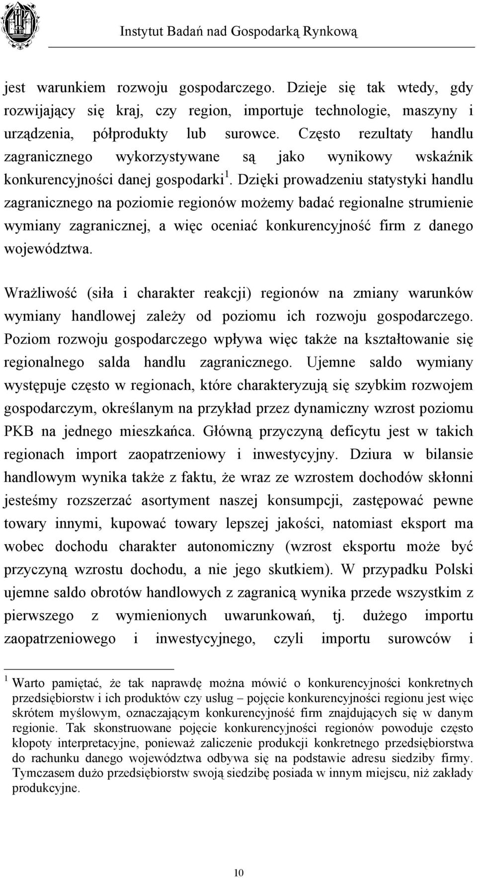 Dzięki prowadzeniu statystyki handlu zagranicznego na poziomie regionów możemy badać regionalne strumienie wymiany zagranicznej, a więc oceniać konkurencyjność firm z danego województwa.