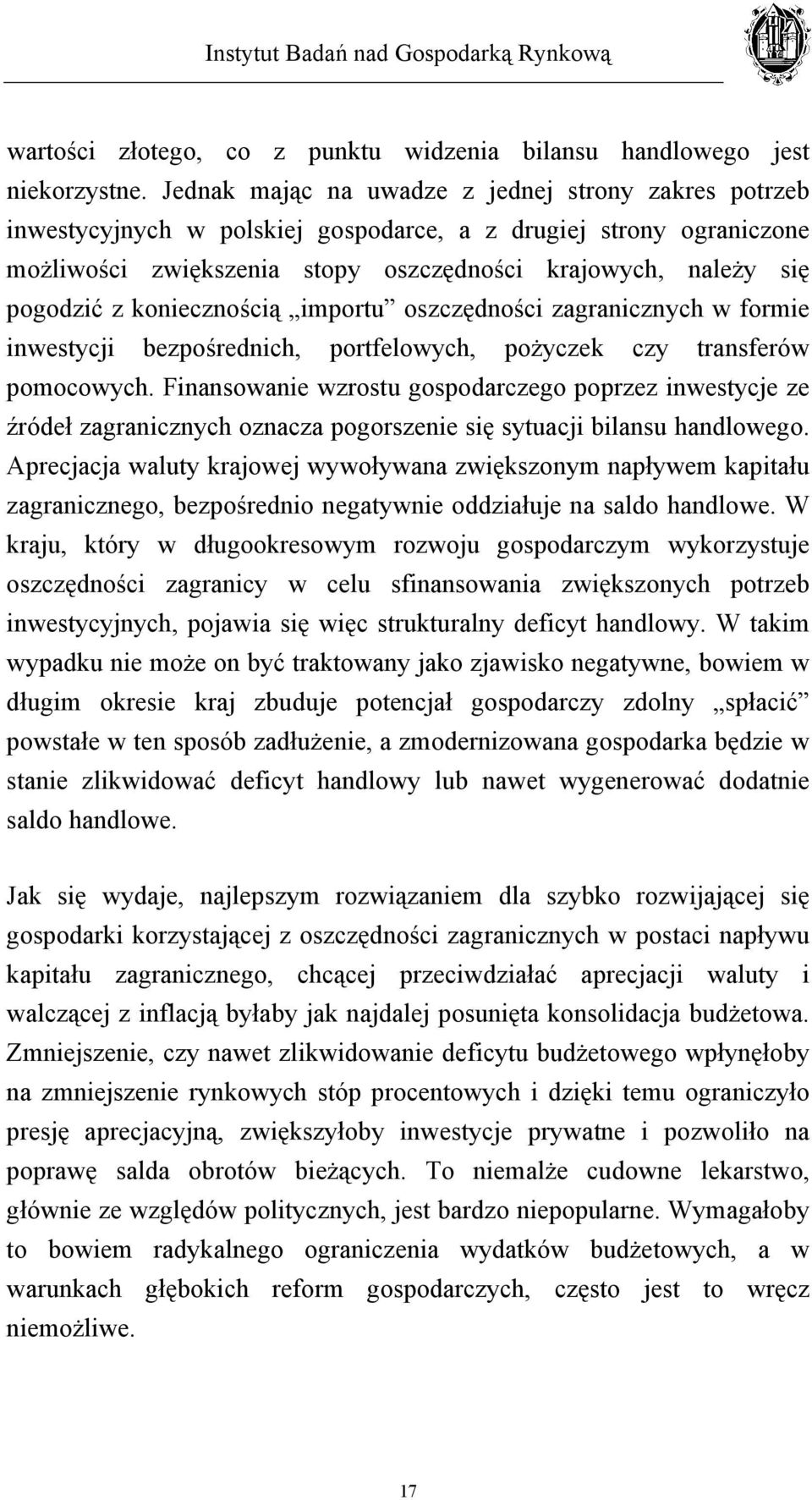 koniecznością importu oszczędności zagranicznych w formie inwestycji bezpośrednich, portfelowych, pożyczek czy transferów pomocowych.