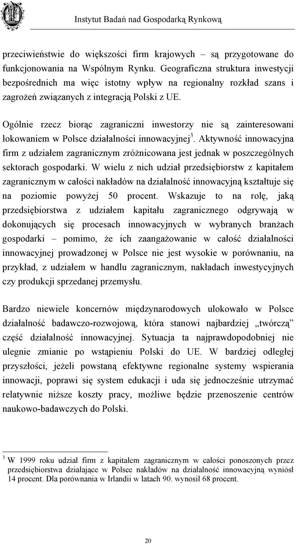 Ogólnie rzecz biorąc zagraniczni inwestorzy nie są zainteresowani lokowaniem w Polsce działalności innowacyjnej 3.