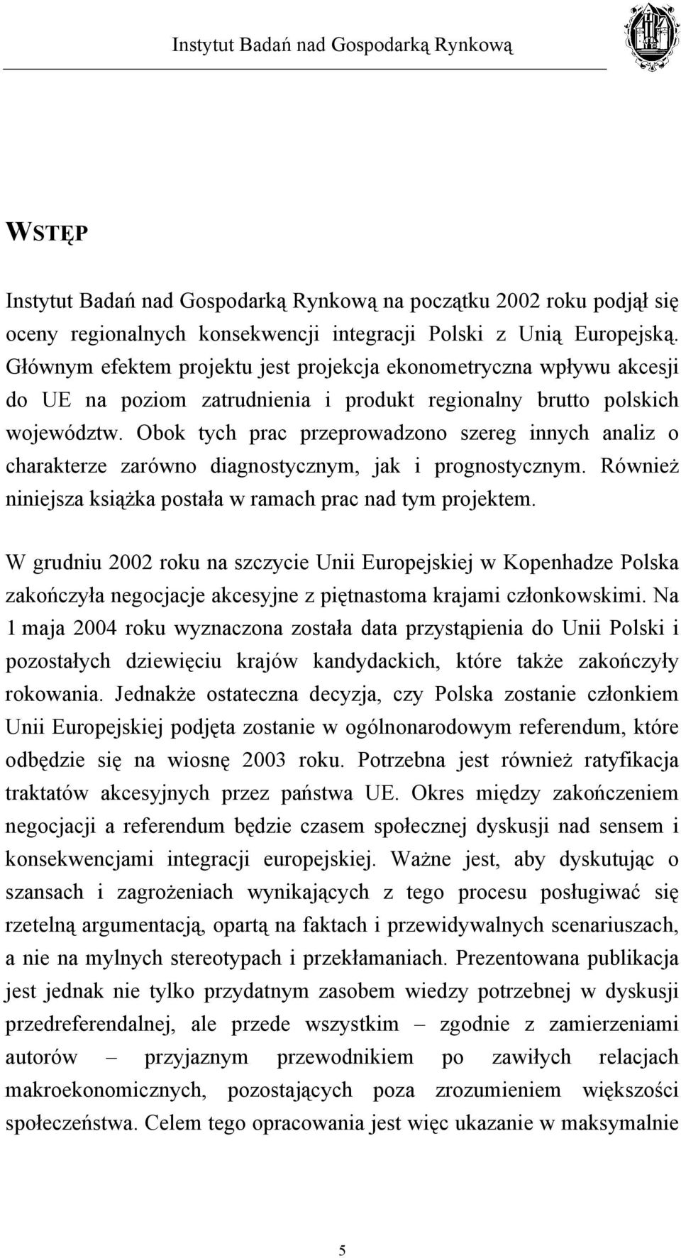 Obok tych prac przeprowadzono szereg innych analiz o charakterze zarówno diagnostycznym, jak i prognostycznym. Również niniejsza książka postała w ramach prac nad tym projektem.