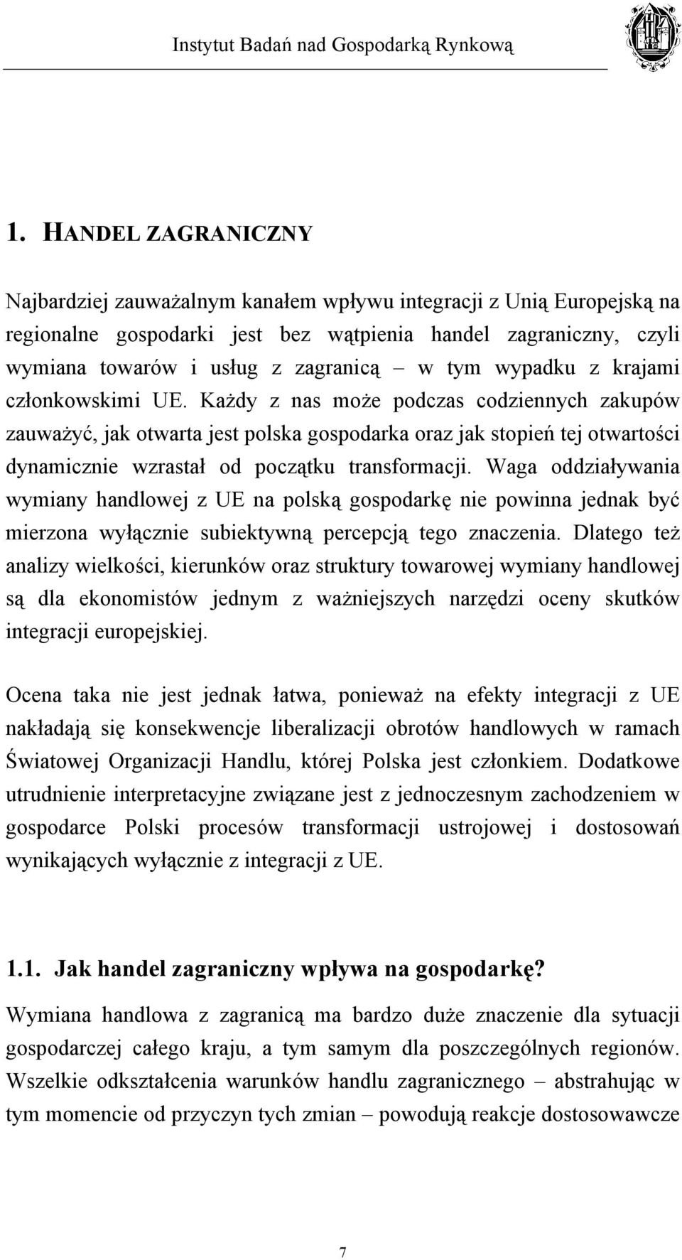 Każdy z nas może podczas codziennych zakupów zauważyć, jak otwarta jest polska gospodarka oraz jak stopień tej otwartości dynamicznie wzrastał od początku transformacji.