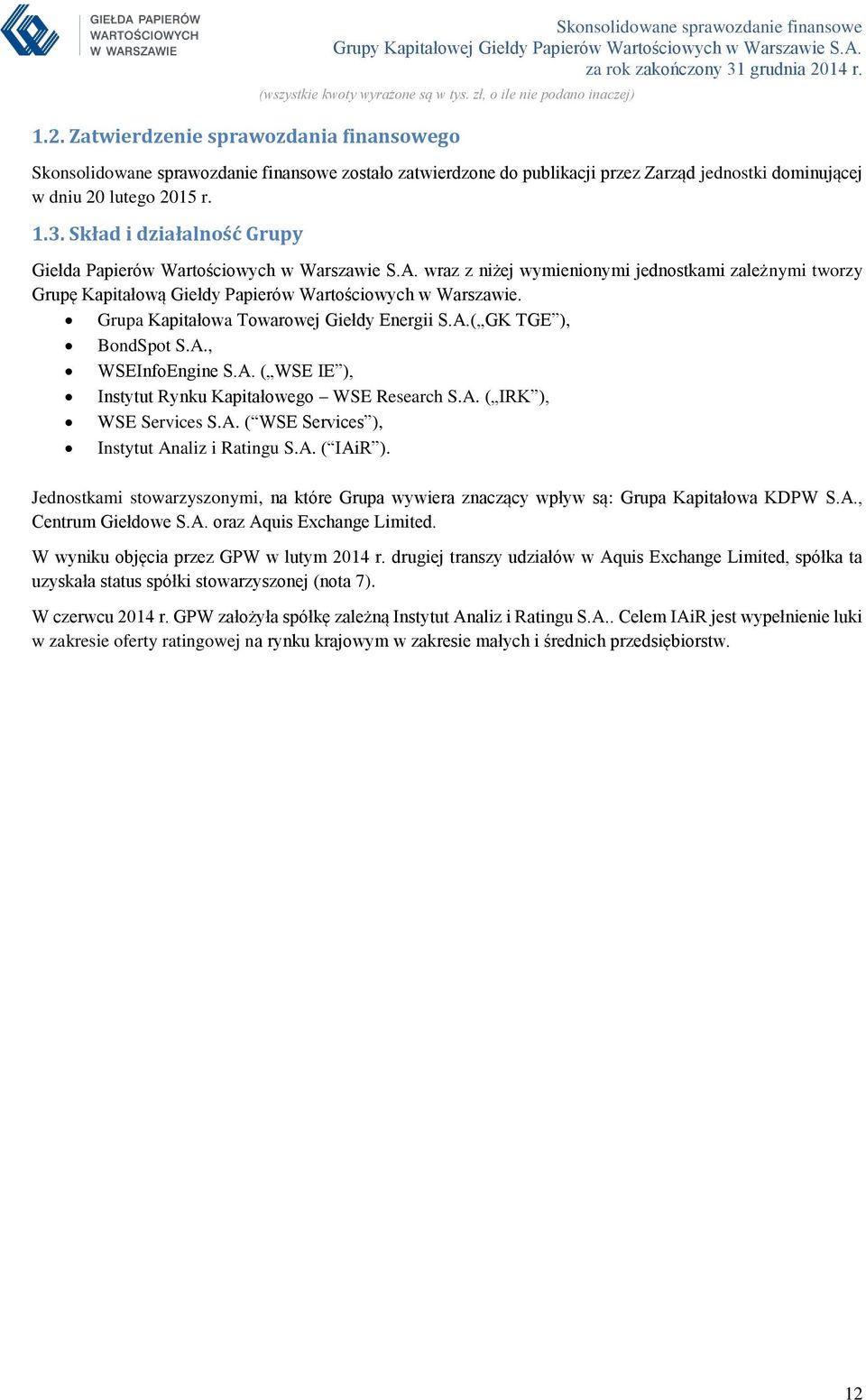 Grupa Kapitałowa Towarowej Giełdy Energii S.A.( GK TGE ), BondSpot S.A., WSEInfoEngine S.A. ( WSE IE ), Instytut Rynku Kapitałowego WSE Research S.A. ( IRK ), WSE Services S.A. ( WSE Services ), Instytut Analiz i Ratingu S.