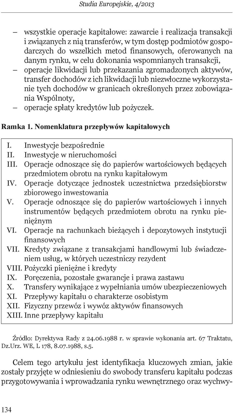 określonych przez zoboiązania Wspólnoty, operacje spłaty kredytó lub pożyczek. ramka 1. nomenklatura przepłyó kapitałoych I. Inestycje bezpośrednie II. Inestycje nieruchomości III.