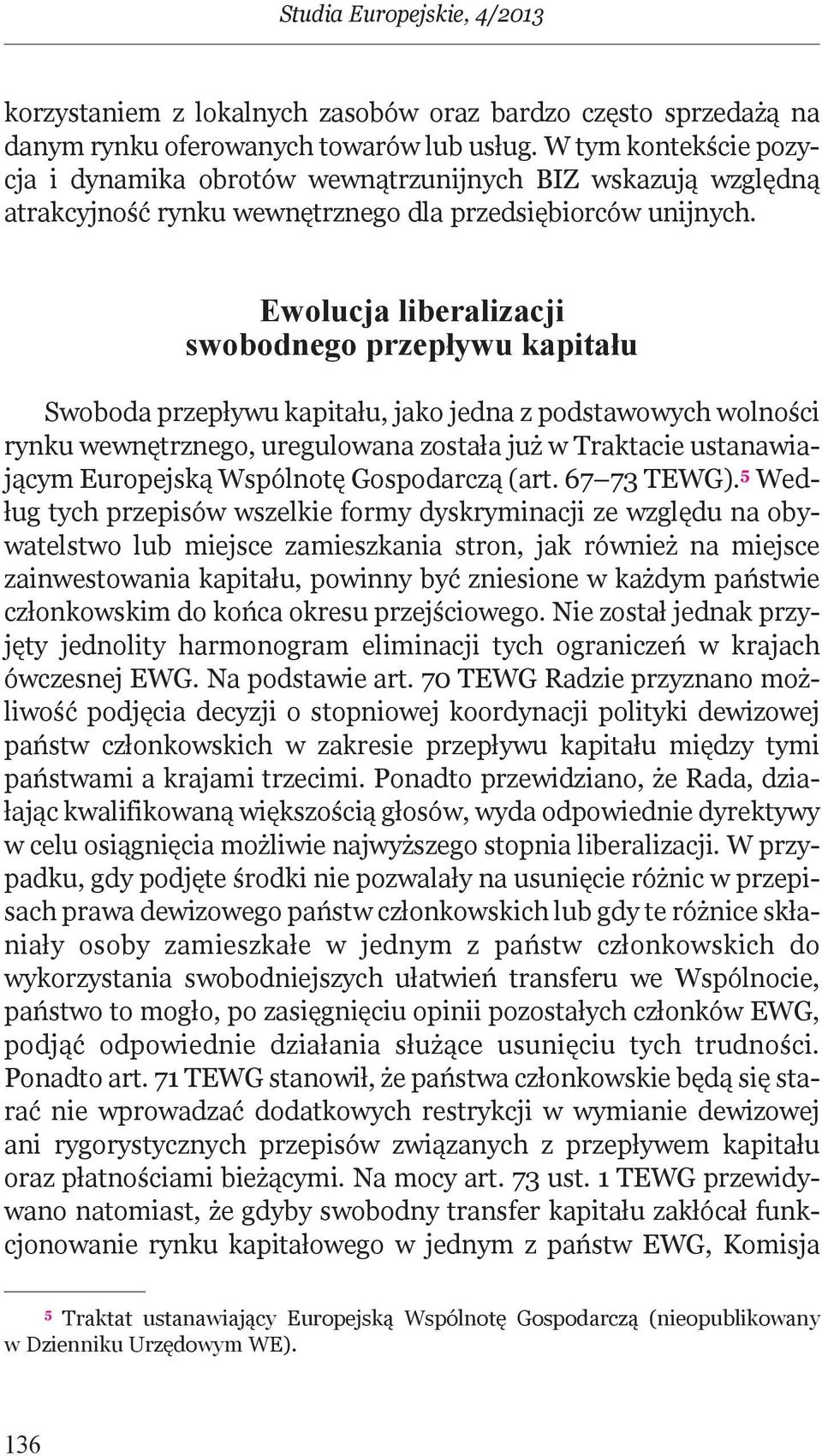 eolucja liberalizacji sobodnego przepłyu kapitału Soboda przepłyu kapitału, jako jedna z podstaoych olności rynku enętrznego, ureguloana została już Traktacie ustanaiającym Europejską Wspólnotę