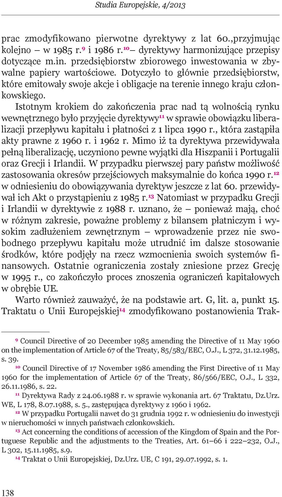 Istotnym krokiem do zakończenia prac nad tą olnością rynku enętrznego było przyjęcie dyrektyy 11 spraie oboiązku liberalizacji przepłyu kapitału i płatności z 1 lipca 1990 r.