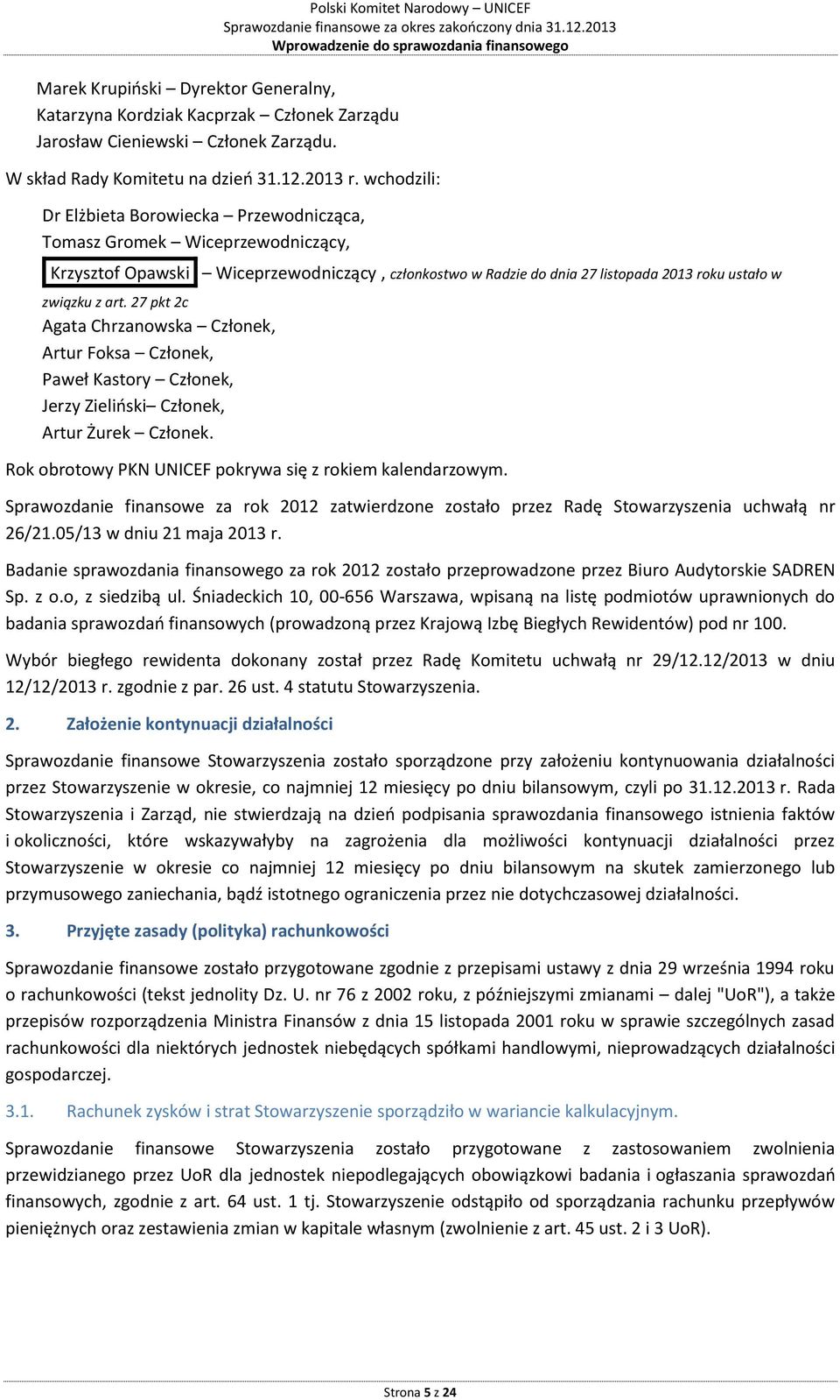 wchodzili: Dr Elżbieta Borowiecka Przewodnicząca, Tomasz Gromek Wiceprzewodniczący, Krzysztof Opawski Wiceprzewodniczący, członkostwo w Radzie do dnia 27 listopada 2013 roku ustało w związku z art.