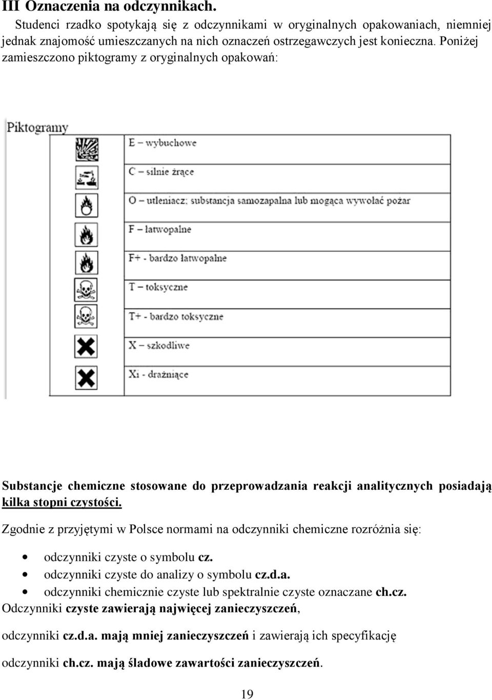 Zgodnie z przyjętymi w Polsce normami na odczynniki chemiczne rozróżnia się: odczynniki czyste o symbolu cz. odczynniki czyste do analizy o symbolu cz.d.a. odczynniki chemicznie czyste lub spektralnie czyste oznaczane ch.