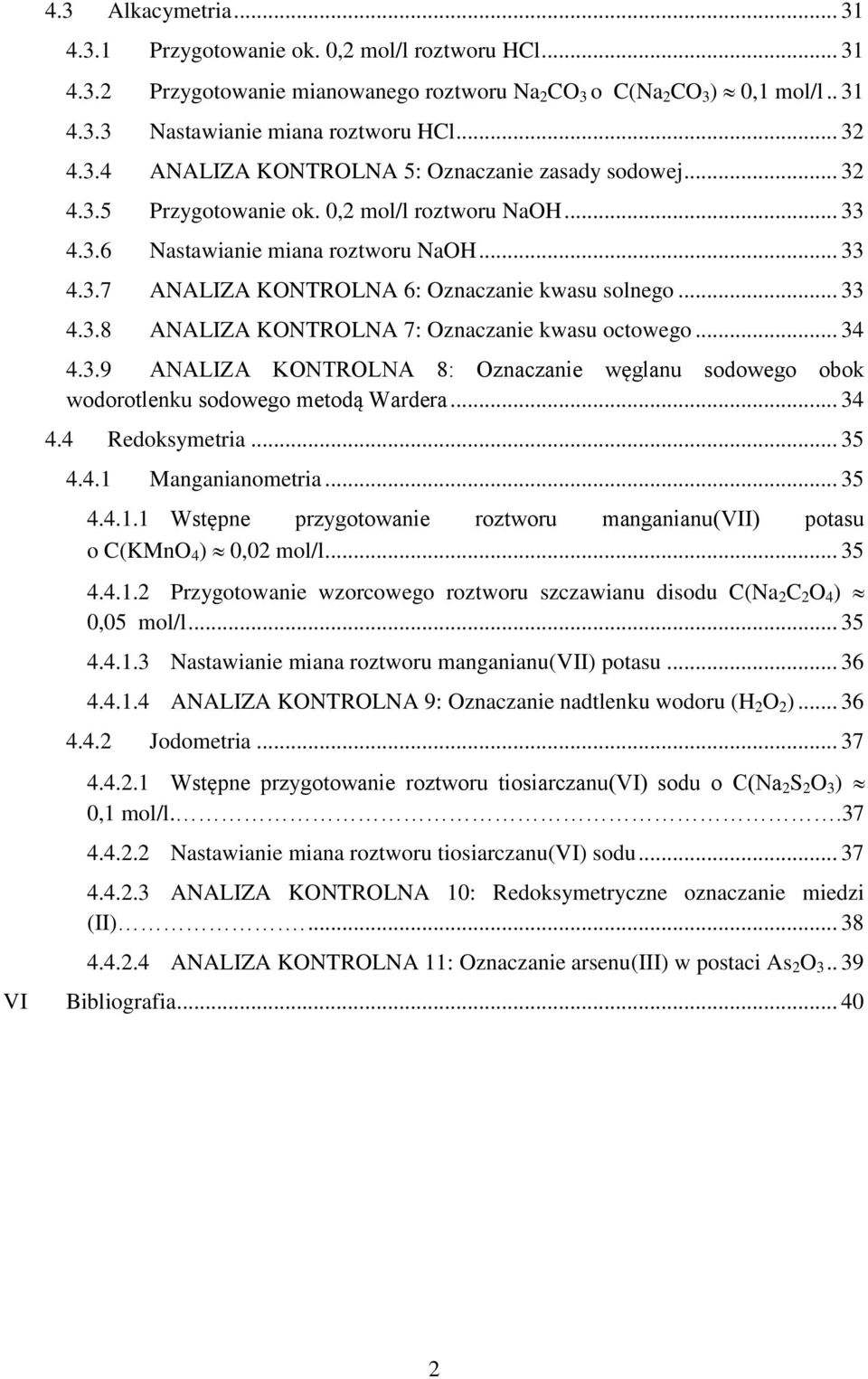 .. 33 4.3.8 ANALIZA KONTROLNA 7: Oznaczanie kwasu octowego... 34 4.3.9 ANALIZA KONTROLNA 8: Oznaczanie węglanu sodowego obok wodorotlenku sodowego metodą Wardera... 34 4.4 Redoksymetria... 35 4.4.1 Manganianometria.