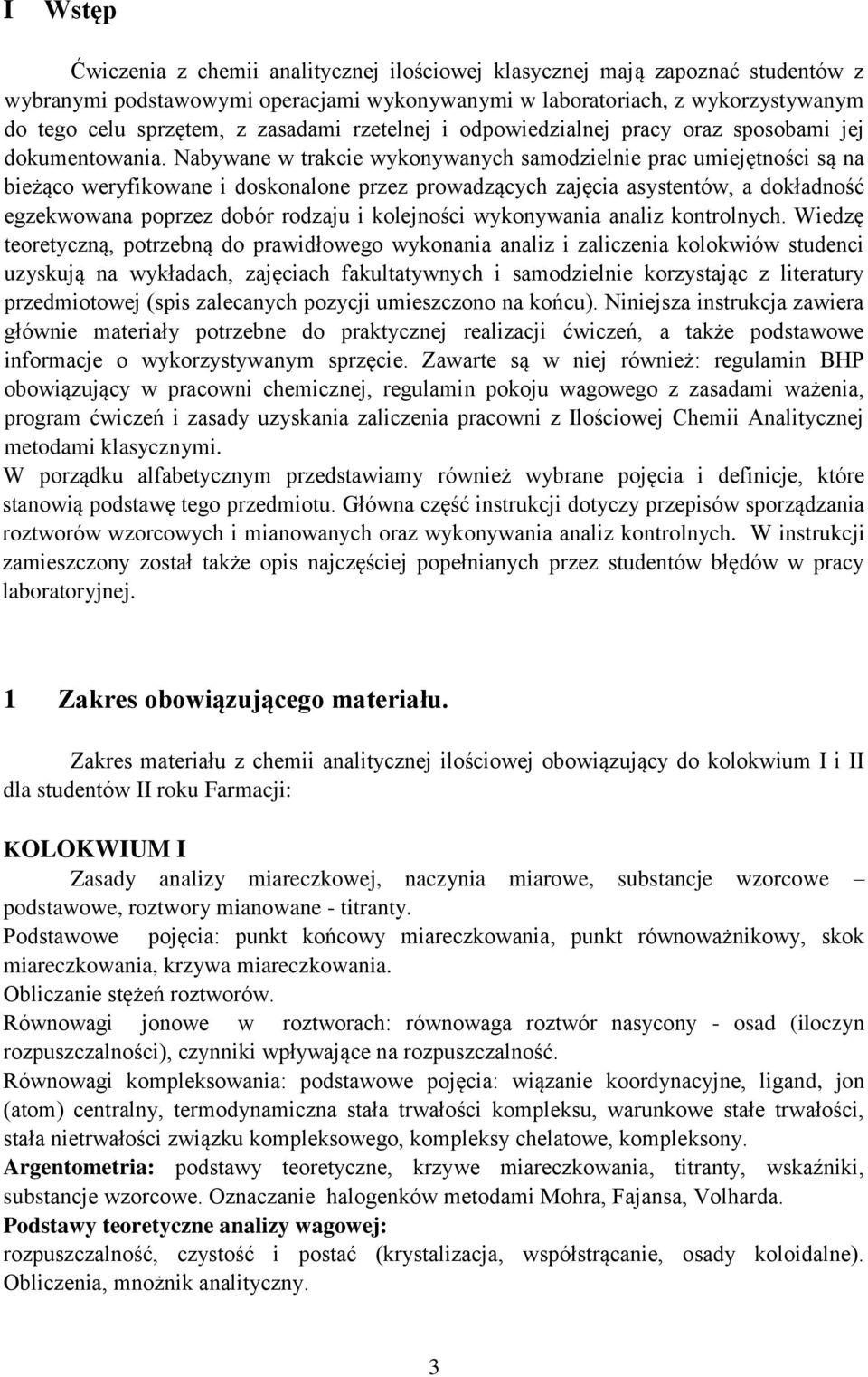 Nabywane w trakcie wykonywanych samodzielnie prac umiejętności są na bieżąco weryfikowane i doskonalone przez prowadzących zajęcia asystentów, a dokładność egzekwowana poprzez dobór rodzaju i