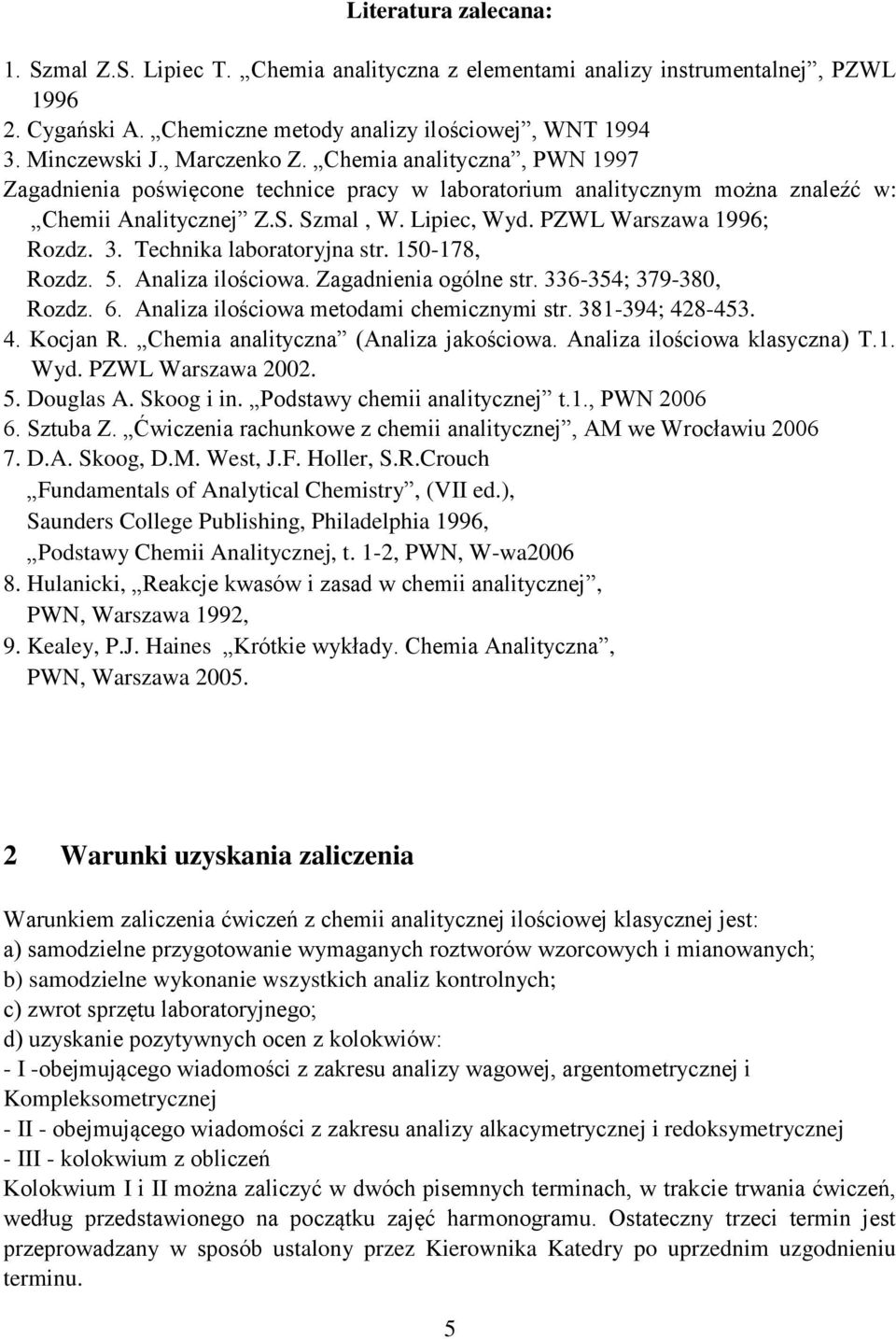 PZWL Warszawa 1996; Rozdz. 3. Technika laboratoryjna str. 150-178, Rozdz. 5. Analiza ilościowa. Zagadnienia ogólne str. 336-354; 379-380, Rozdz. 6. Analiza ilościowa metodami chemicznymi str.