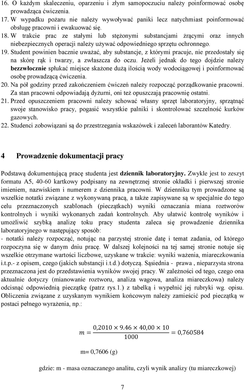 W trakcie prac ze stałymi lub stężonymi substancjami żrącymi oraz innych niebezpiecznych operacji należy używać odpowiedniego sprzętu ochronnego. 19.