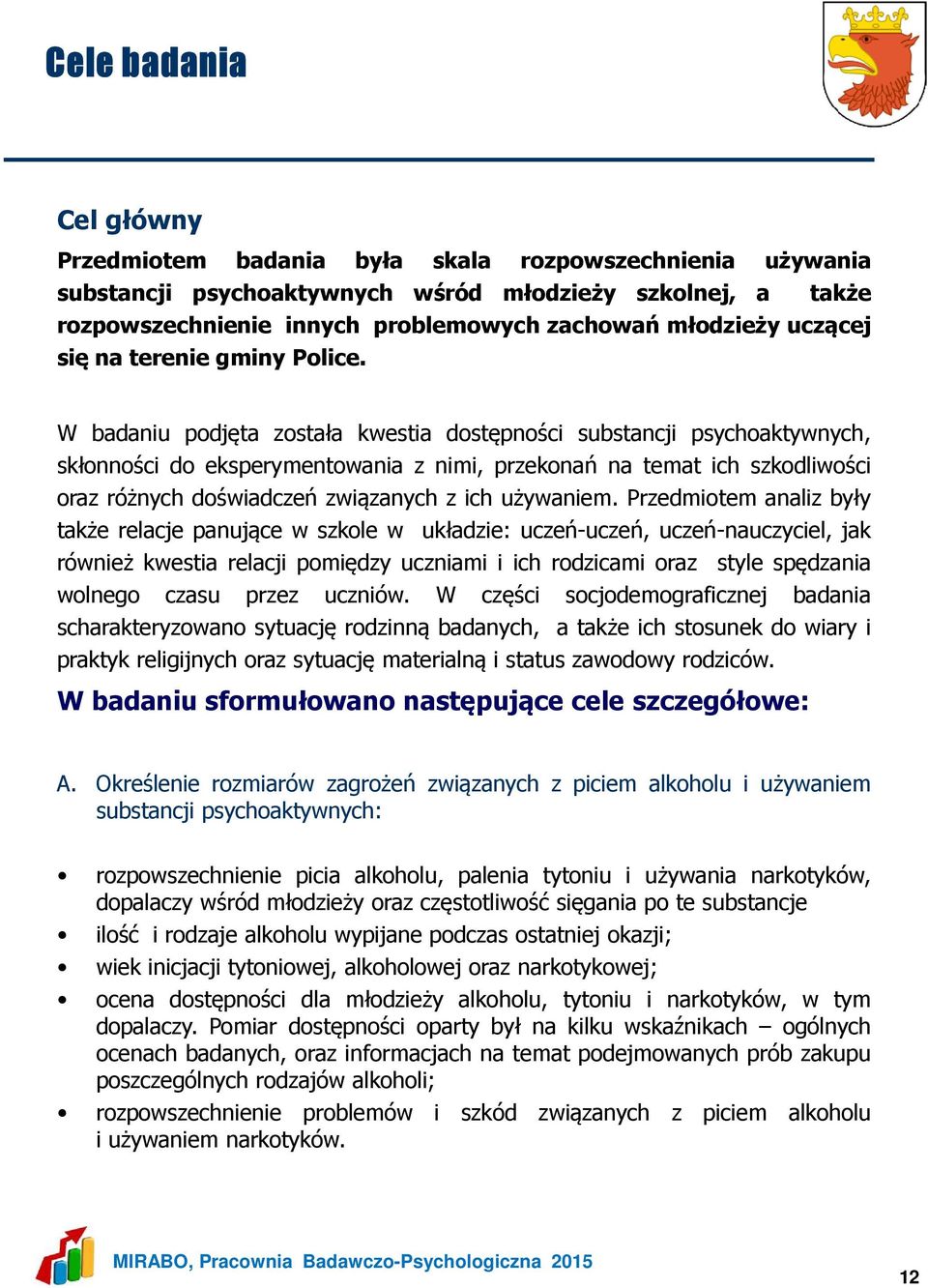 W badaniu podjęta została kwestia dostępności substancji psychoaktywnych, skłonności do eksperymentowania z nimi, przekonań na temat ich szkodliwości oraz różnych doświadczeń związanych z ich