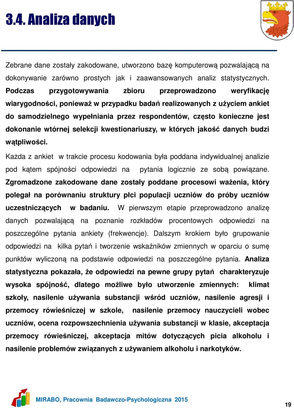 jest dokonanie wtórnej selekcji kwestionariuszy, w których jakość danych budzi wątpliwości.