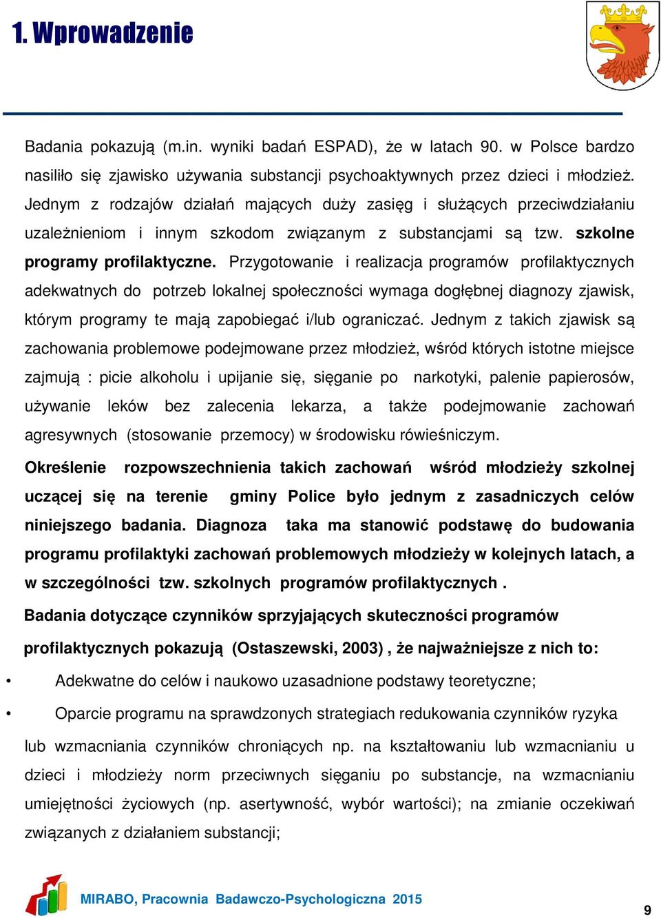 Przygotowanie i realizacja programów profilaktycznych adekwatnych do potrzeb lokalnej społeczności wymaga dogłębnej diagnozy zjawisk, którym programy te mają zapobiegać i/lub ograniczać.