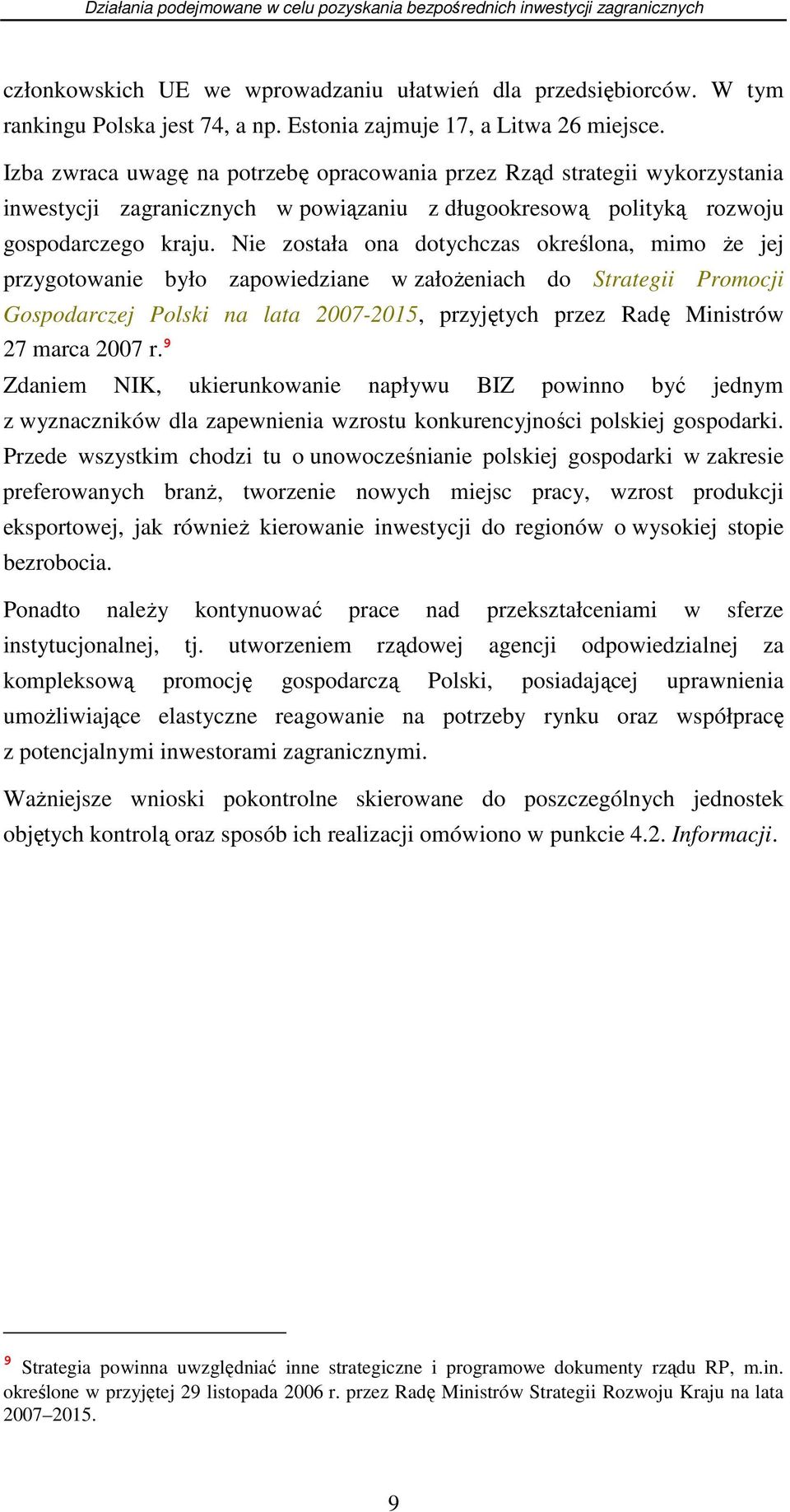 Nie została ona dotychczas określona, mimo Ŝe jej przygotowanie było zapowiedziane w załoŝeniach do Strategii Promocji Gospodarczej Polski na lata 2007-2015, przyjętych przez Radę Ministrów 27 marca