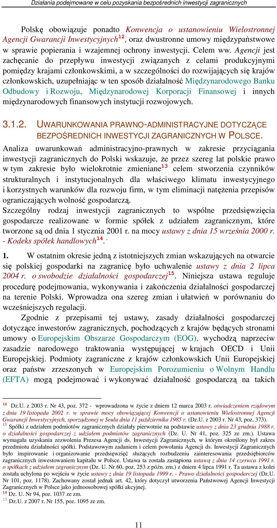 Agencji jest zachęcanie do przepływu inwestycji związanych z celami produkcyjnymi pomiędzy krajami członkowskimi, a w szczególności do rozwijających się krajów członkowskich, uzupełniając w ten