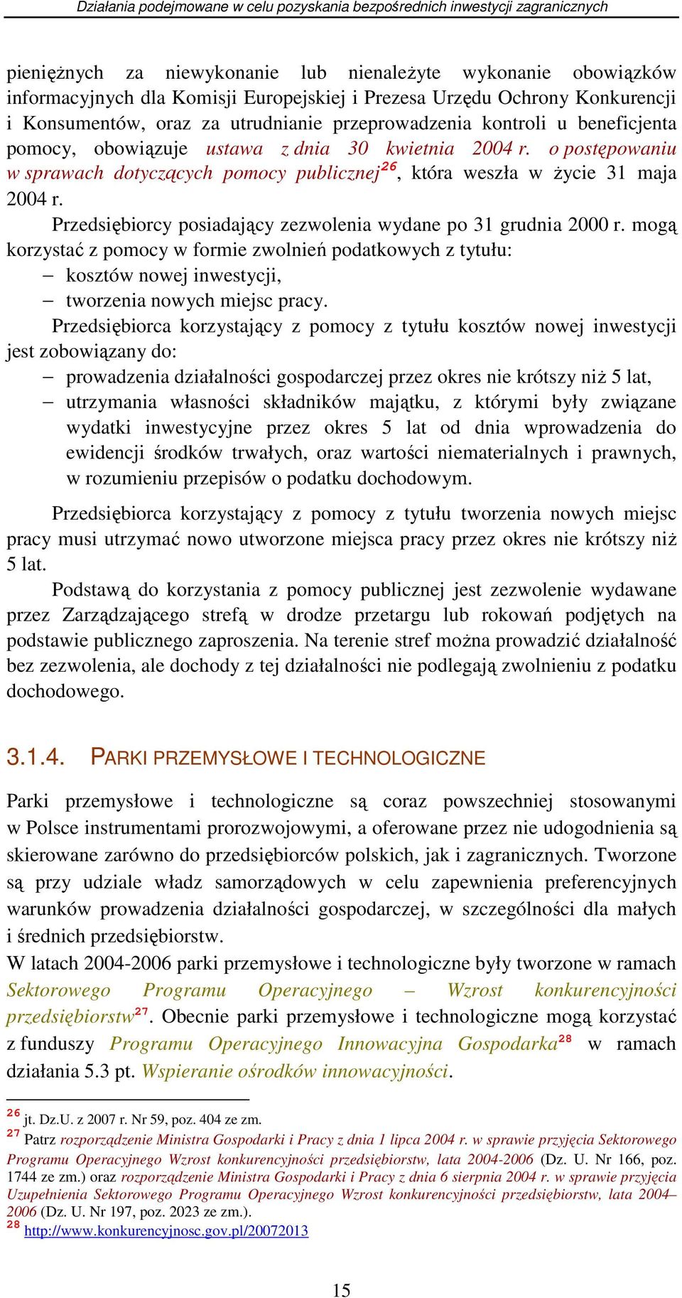 Przedsiębiorcy posiadający zezwolenia wydane po 31 grudnia 2000 r. mogą korzystać z pomocy w formie zwolnień podatkowych z tytułu: kosztów nowej inwestycji, tworzenia nowych miejsc pracy.