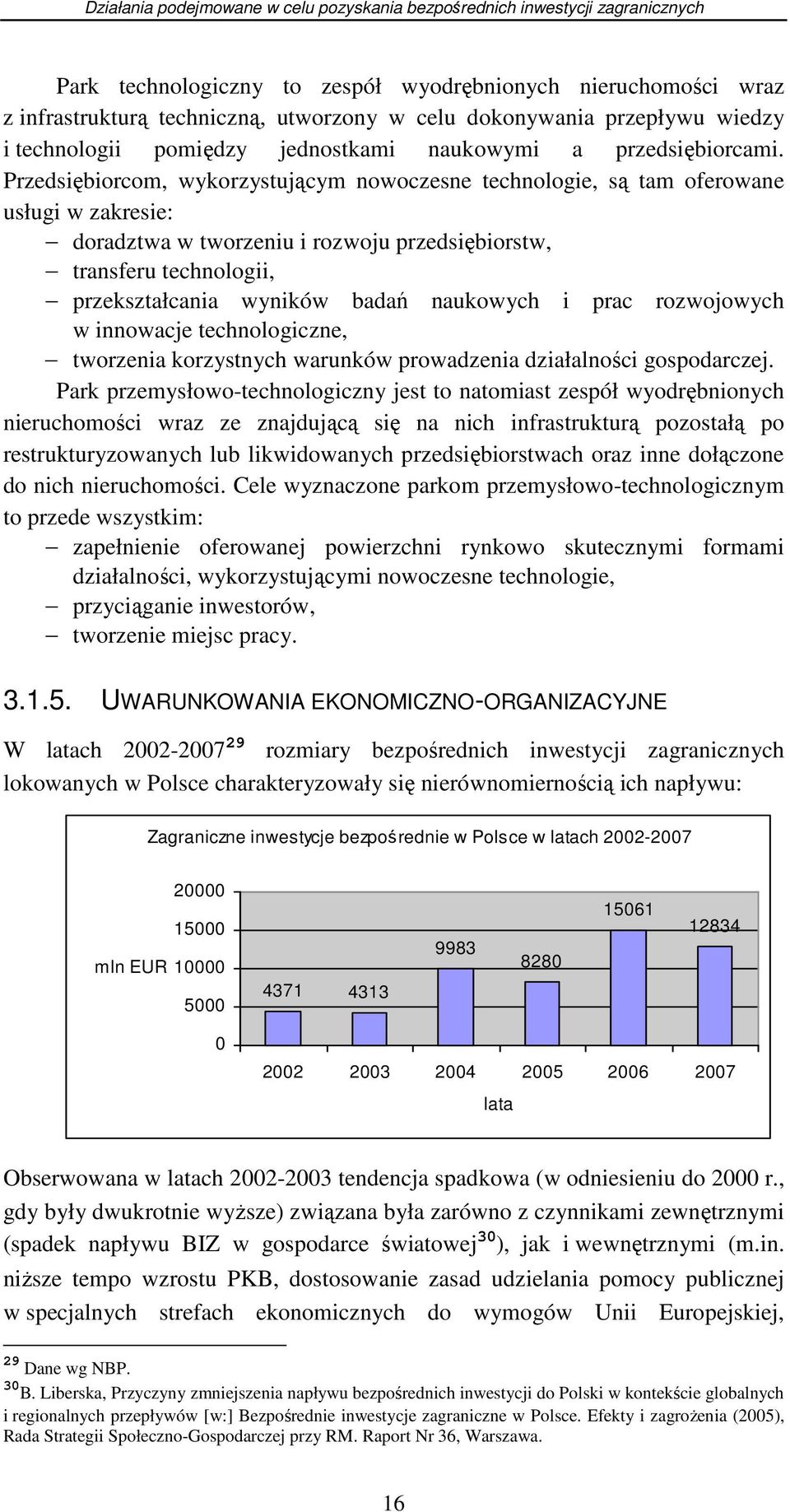 Przedsiębiorcom, wykorzystującym nowoczesne technologie, są tam oferowane usługi w zakresie: doradztwa w tworzeniu i rozwoju przedsiębiorstw, transferu technologii, przekształcania wyników badań