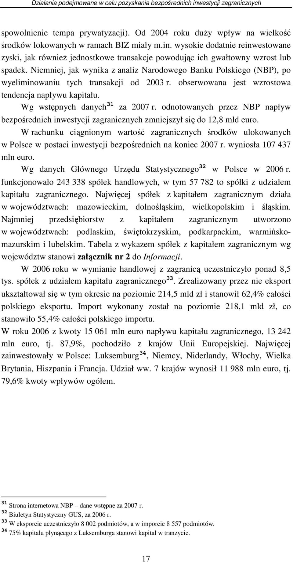 Niemniej, jak wynika z analiz Narodowego Banku Polskiego (NBP), po wyeliminowaniu tych transakcji od 2003 r. obserwowana jest wzrostowa tendencja napływu kapitału. Wg wstępnych danych 31 za 2007 r.