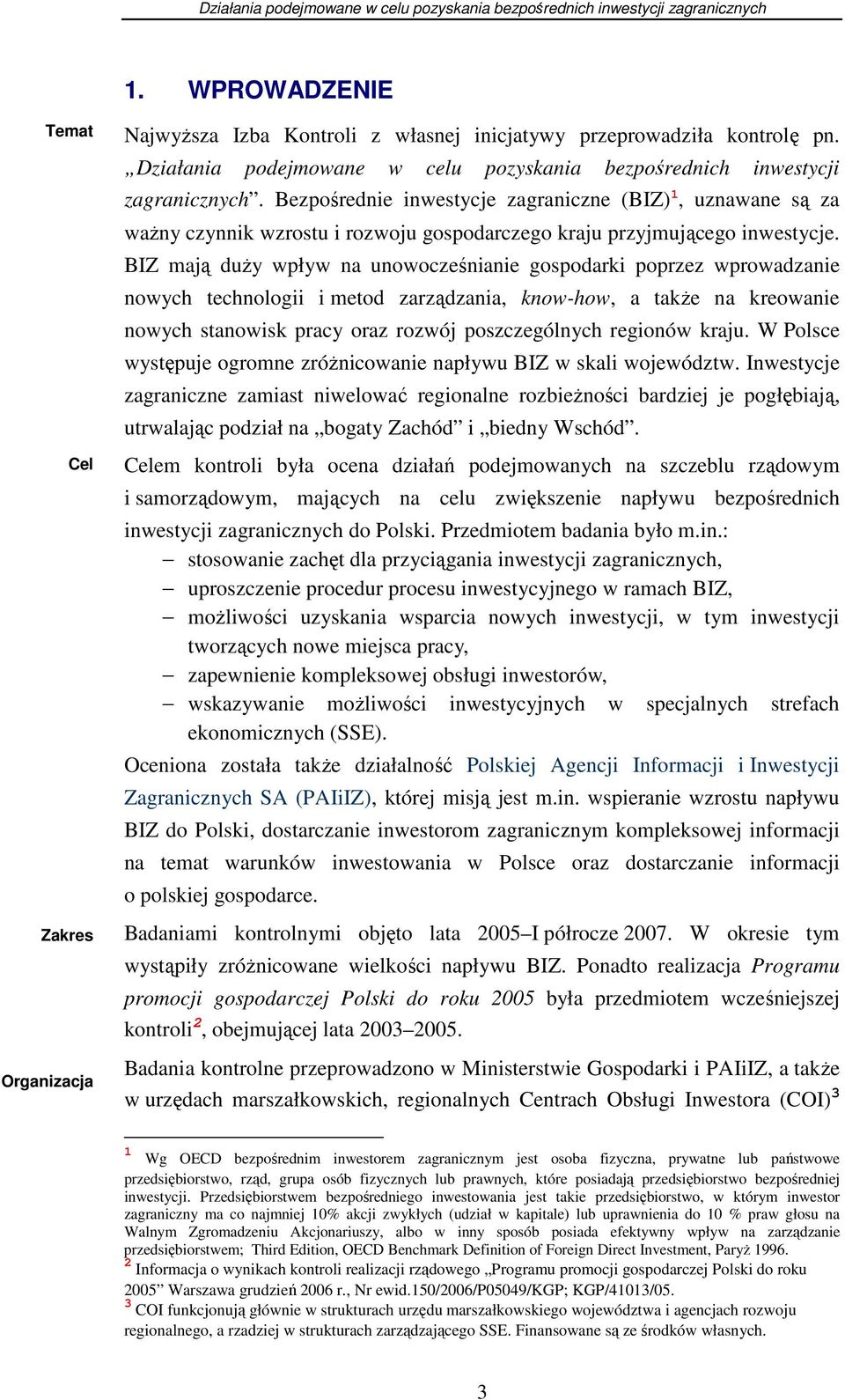 BIZ mają duŝy wpływ na unowocześnianie gospodarki poprzez wprowadzanie nowych technologii i metod zarządzania, know-how, a takŝe na kreowanie nowych stanowisk pracy oraz rozwój poszczególnych