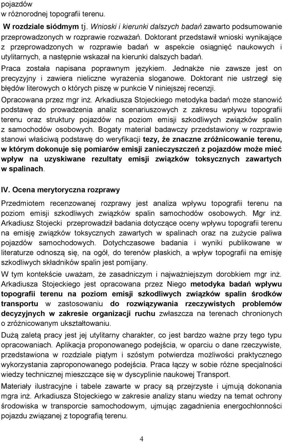 Praca została napisana poprawnym językiem. Jednakże nie zawsze jest on precyzyjny i zawiera nieliczne wyrażenia sloganowe.